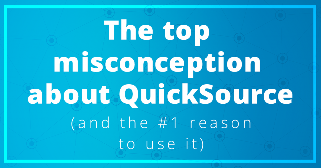 Top misconception about QuickSource